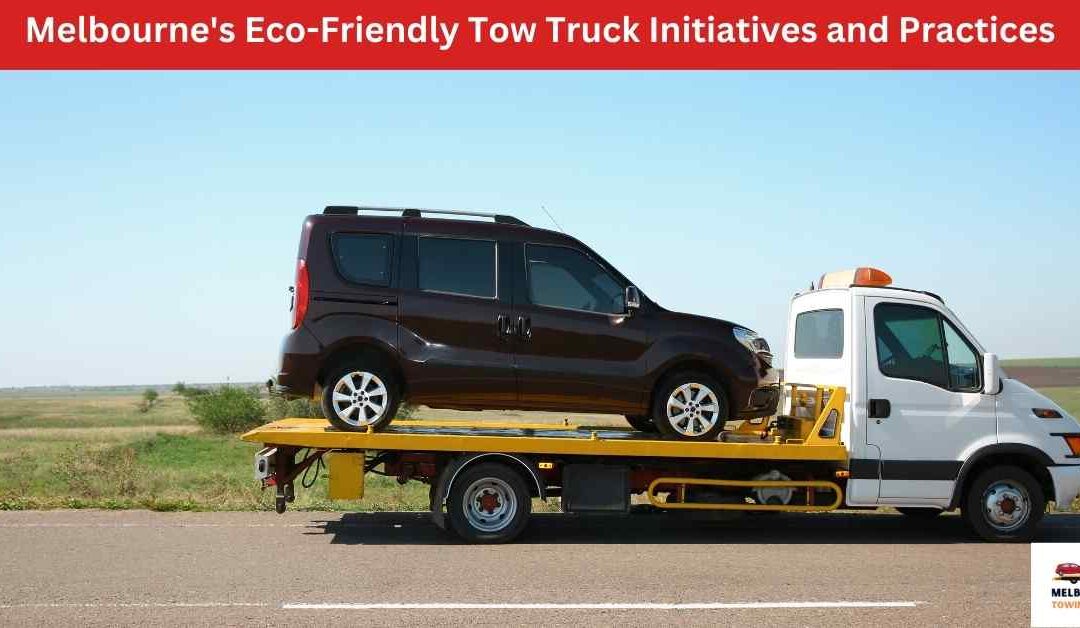 Melbourne’s Eco-Friendly Tow Truck Initiatives and Practices