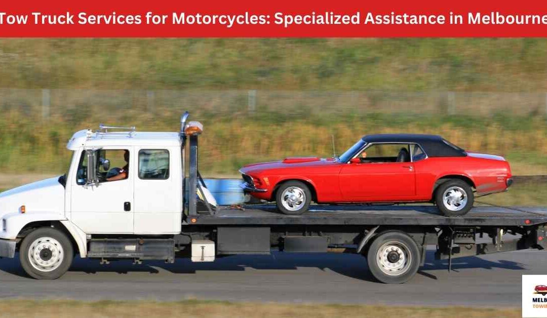 Tow Truck Services for Motorcycles: Specialized Assistance in Melbourne