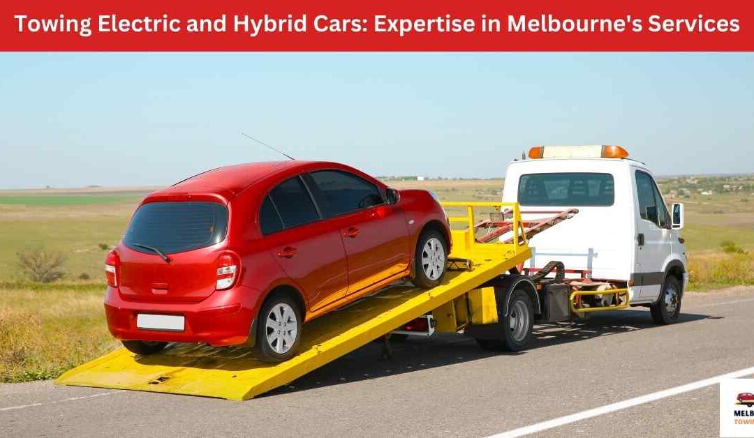 Towing Electric and Hybrid Cars: Expertise in Melbourne’s Services