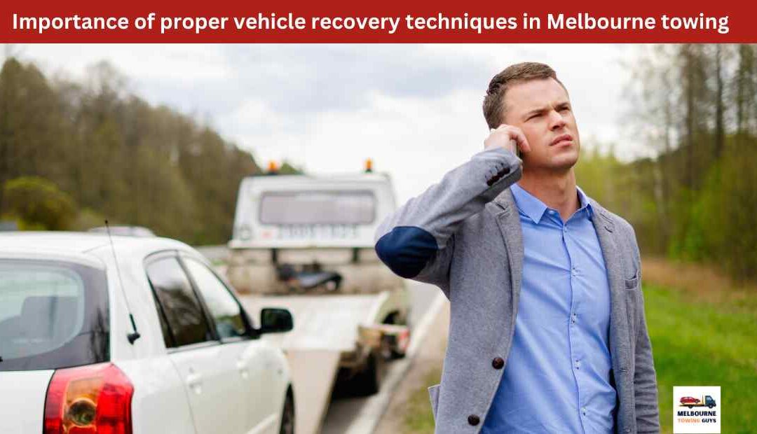 Importance of proper vehicle recovery techniques in Melbourne towing