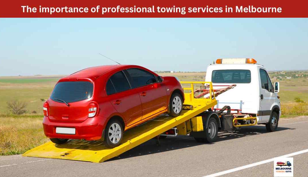 The importance of professional towing services in Melbourne