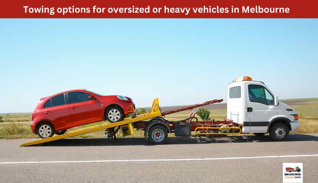 Towing options for oversized or heavy vehicles in Melbourne