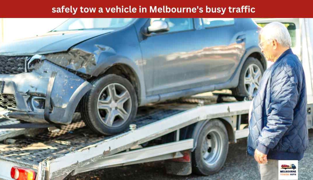 safely tow a vehicle in Melbourne’s busy traffic