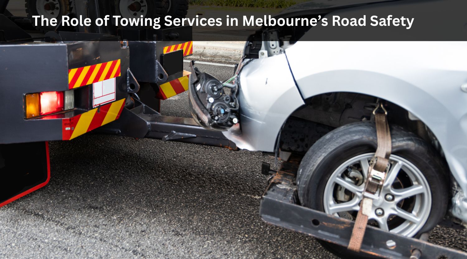 The Role of Towing Services in Melbourne’s Road Safety