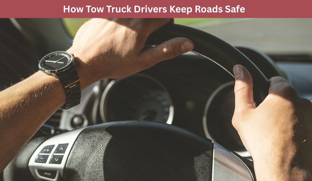 How Tow Truck Drivers Keep Roads Safe