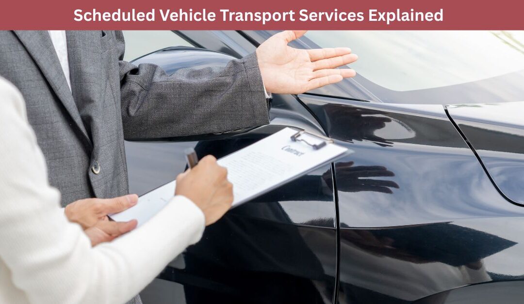 Scheduled Vehicle Transport Services Explained