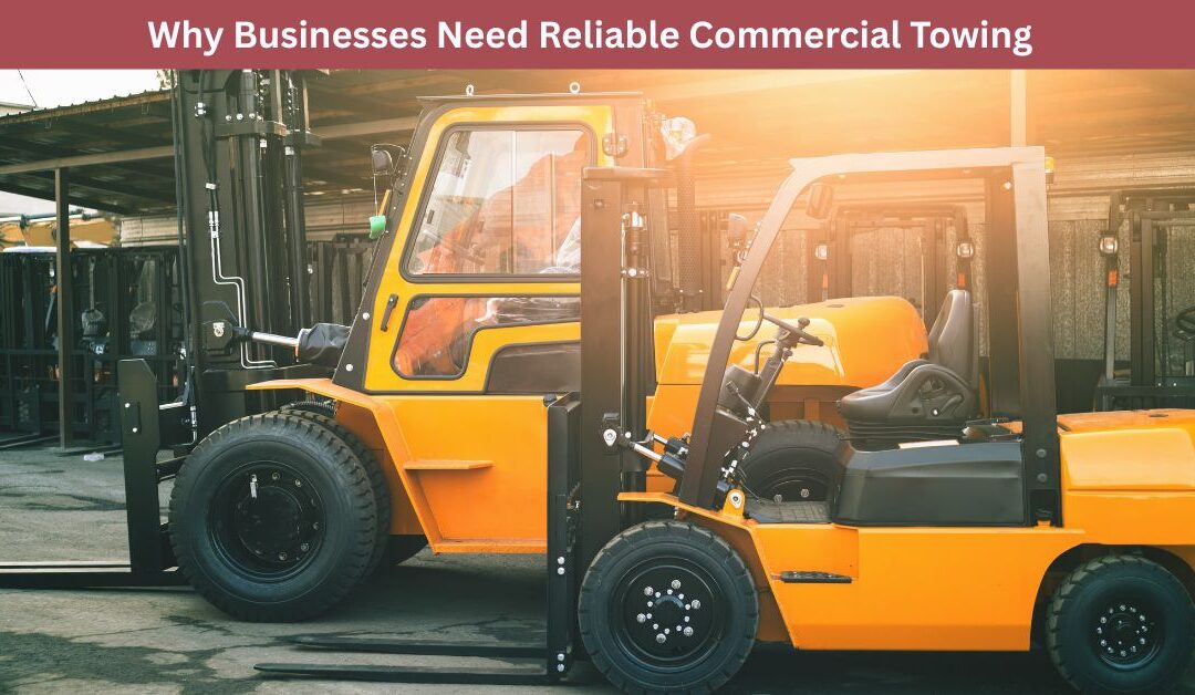 Why Businesses Need Reliable Commercial Towing